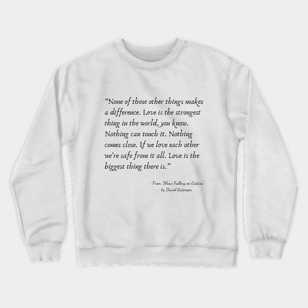 A Quote about Love from "Show Falling on Cedars"” by David Guterson Crewneck Sweatshirt by Poemit